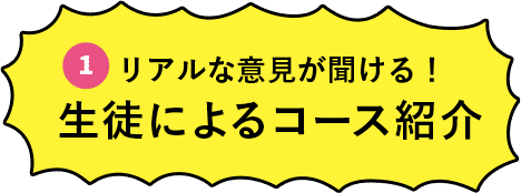 リアルな意見が聞ける！生徒によるコース紹介