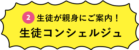 生徒が親身にご案内！生徒コンシェルジュ